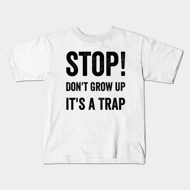 Stop Don't Grow Up It is A Trap Funny Adulting Sarcastic Gift Kids T-Shirt by norhan2000